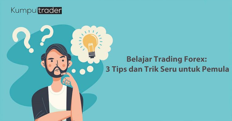 Belajar Trading Forex: 3 Tips dan Trik Seru untuk Pemula