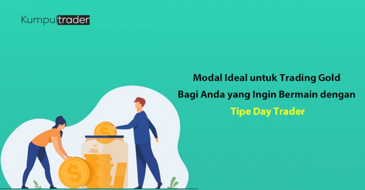 Modal Ideal untuk Trading Gold Bagi Anda yang Ingin Bermain dengan Tipe Day Trader