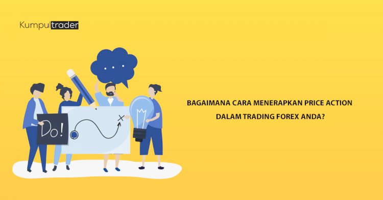 Bagaimana Cara Menerapkan Price Action Dalam Trading Forex Anda?