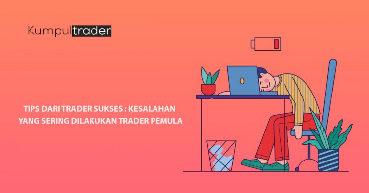 Tips dari Trader Sukses : Kesalahan yang Sering Dilakukan Trader Pemula