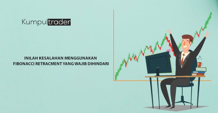 Inilah Kesalahan Menggunakan Fibonacci Retracment yang Wajib Dihindari