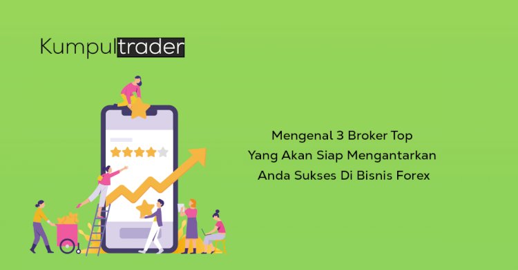 Mengenal 3 Broker Top Yang Akan Siap Mengantarkan Anda Sukses Di Bisnis Forex