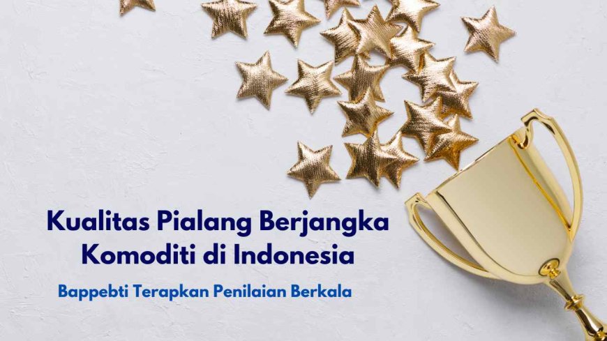 Kualitas Pialang Berjangka Komoditi di Indonesia, Bappebti Terapkan Penilaian Berkala