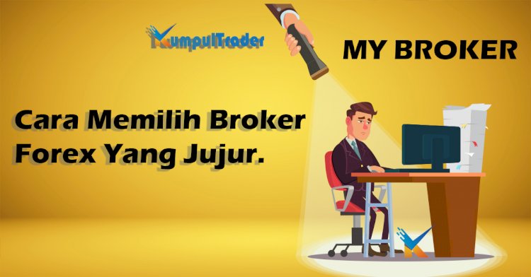 Cara Memilih Broker Forex Yang Jujur.