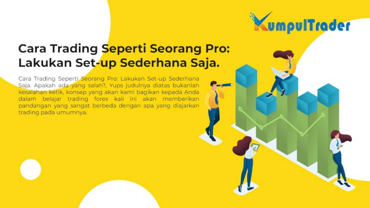 Cara Trading Seperti Seorang Pro: Lakukan Set-up Sederhana Saja.