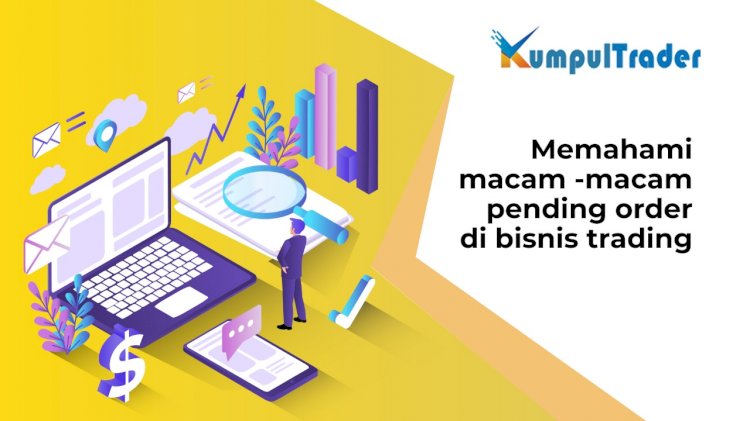 Memahami   macam -macam pending order di bisnis trading