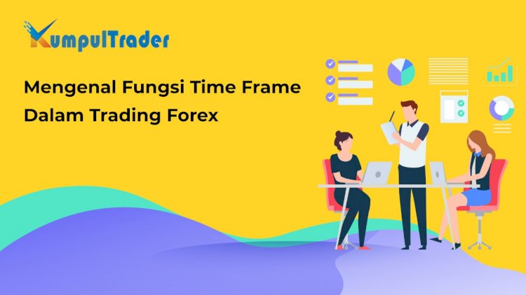 Mengenal Fungsi TimeFrame Dalam Trading Forex